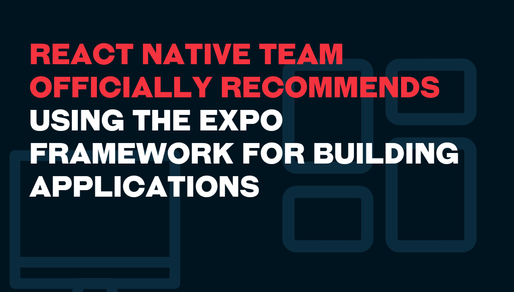 React Native Team Officially Recommends Using the Expo Framework For ...