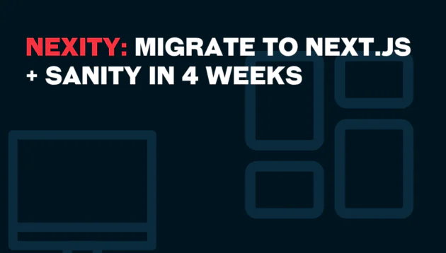 Graphic with bold text: “NEXITY: Migrate to Next.js + Sanity in 4 weeks” on a dark background, featuring simple outlines of a computer monitor and rectangles.