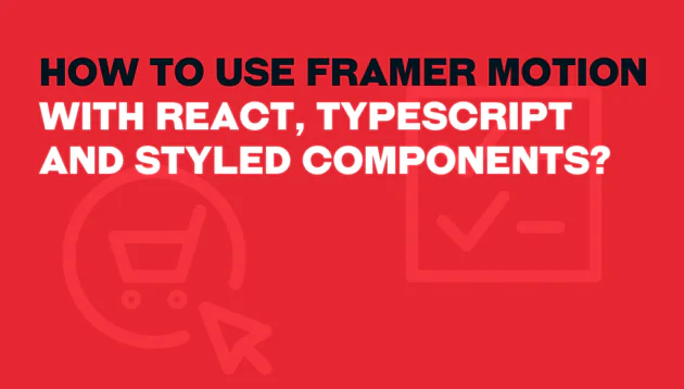 How To Use Framer Motion With React, TypeScript and Styled Components?